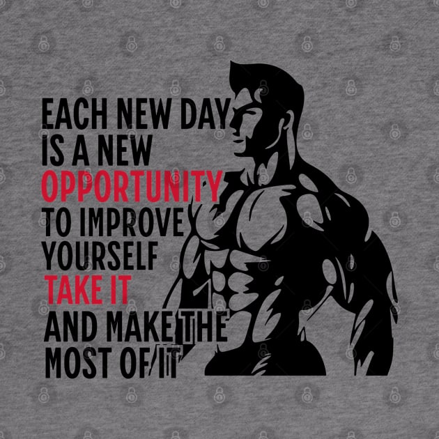 Each New Day Is A New Opportunity To Improve Yourself. Take It. And Make The Most Of It | Motivational & Inspirational | Gift or Present for Gym Lovers by Junalben Mamaril